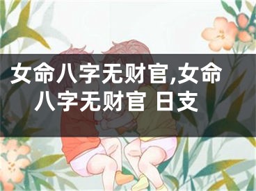女命八字无财官,女命八字无财官 日支