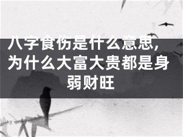 八字食伤是什么意思,为什么大富大贵都是身弱财旺