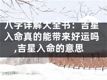 八字详解大全书：吉星入命真的能带来好运吗,吉星入命的意思
