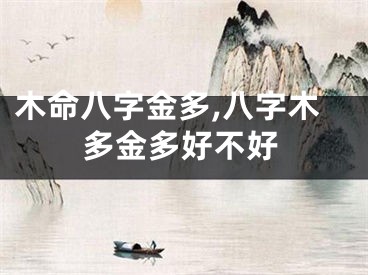 木命八字金多,八字木多金多好不好
