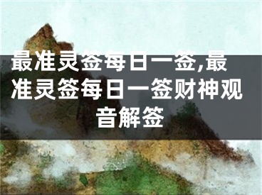 最准灵签每日一签,最准灵签每日一签财神观音解签