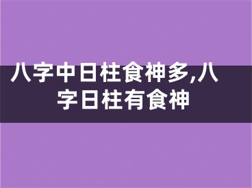 八字中日柱食神多,八字日柱有食神