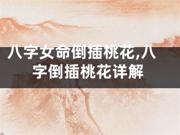 八字女命倒插桃花,八字倒插桃花详解