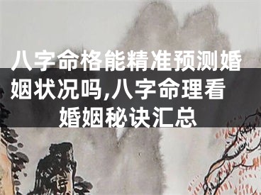 八字命格能精准预测婚姻状况吗,八字命理看婚姻秘诀汇总