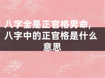 八字全是正官格男命,八字中的正官格是什么意思