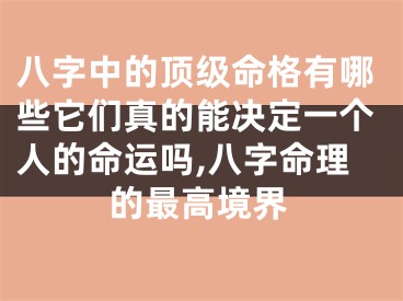 八字中的顶级命格有哪些它们真的能决定一个人的命运吗,八字命理的最高境界