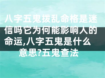 八字五鬼拨乱命格是迷信吗它为何能影响人的命运,八字五鬼是什么意思?五鬼查法