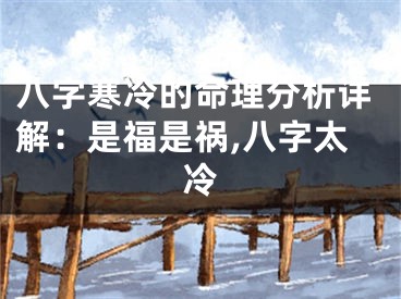 八字寒冷的命理分析详解：是福是祸,八字太冷