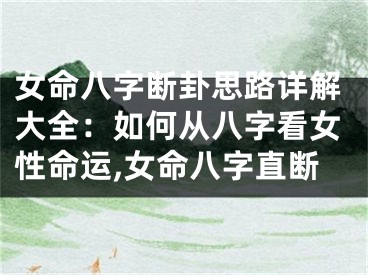 女命八字断卦思路详解大全：如何从八字看女性命运,女命八字直断