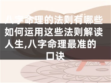 八字命理的法则有哪些如何运用这些法则解读人生,八字命理最准的口诀