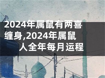 2024年属鼠有两喜缠身,2024年属鼠人全年每月运程