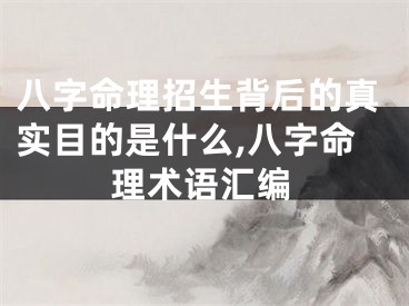 八字命理招生背后的真实目的是什么,八字命理术语汇编