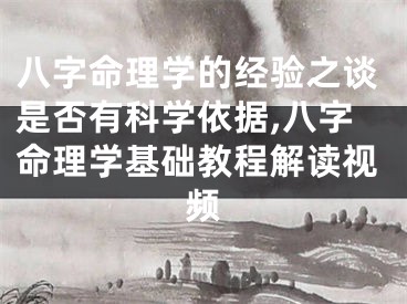 八字命理学的经验之谈是否有科学依据,八字命理学基础教程解读视频