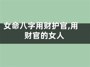 女命八字用财护官,用财官的女人