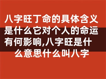 八字旺丁命的具体含义是什么它对个人的命运有何影响,八字旺是什么意思什么叫八字