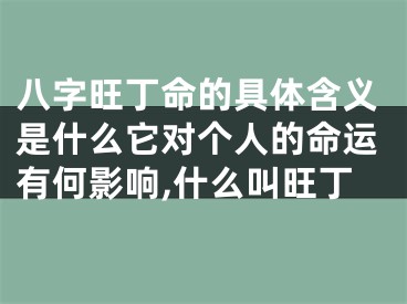 八字旺丁命的具体含义是什么它对个人的命运有何影响,什么叫旺丁