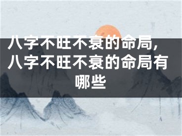 八字不旺不衰的命局,八字不旺不衰的命局有哪些