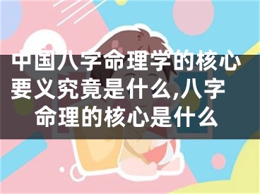 中国八字命理学的核心要义究竟是什么,八字命理的核心是什么