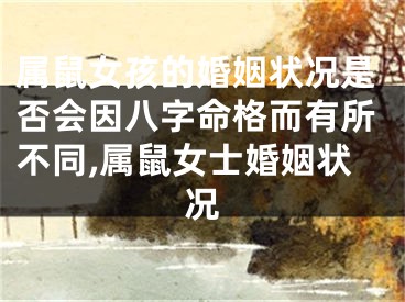 属鼠女孩的婚姻状况是否会因八字命格而有所不同,属鼠女士婚姻状况