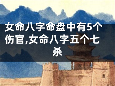 女命八字命盘中有5个伤官,女命八字五个七杀