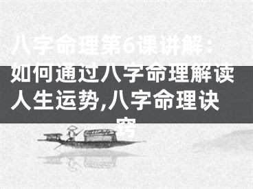 八字命理第6课讲解：如何通过八字命理解读人生运势,八字命理诀窍