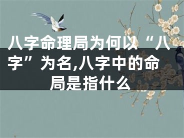 八字命理局为何以“八字”为名,八字中的命局是指什么