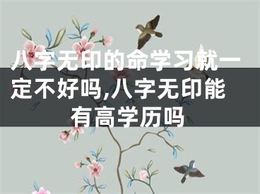 八字无印的命学习就一定不好吗,八字无印能有高学历吗
