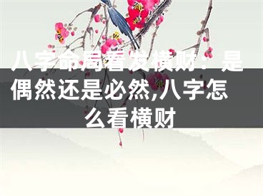 八字命局看发横财：是偶然还是必然,八字怎么看横财