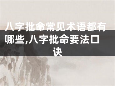 八字批命常见术语都有哪些,八字批命要法口诀