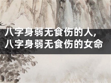 八字身弱无食伤的人,八字身弱无食伤的女命
