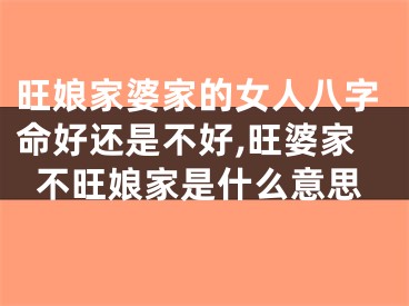 旺娘家婆家的女人八字命好还是不好,旺婆家不旺娘家是什么意思