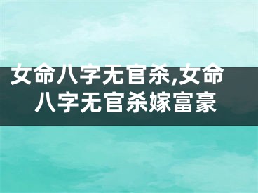女命八字无官杀,女命八字无官杀嫁富豪