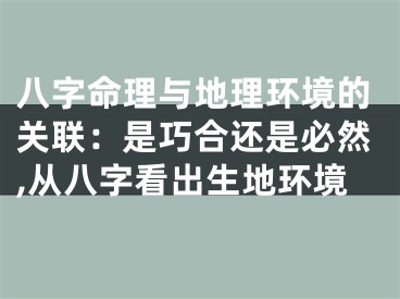 八字命理与地理环境的关联：是巧合还是必然,从八字看出生地环境