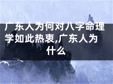 广东人为何对八字命理学如此热衷,广东人为什么