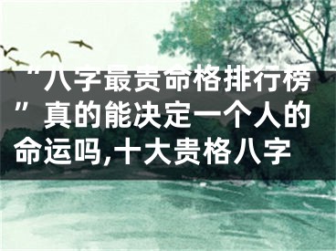 “八字最贵命格排行榜”真的能决定一个人的命运吗,十大贵格八字