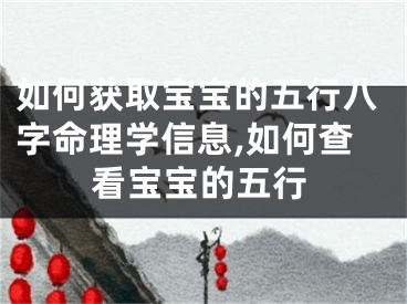 如何获取宝宝的五行八字命理学信息,如何查看宝宝的五行