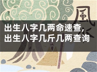 出生八字几两命速查,出生八字几斤几两查询