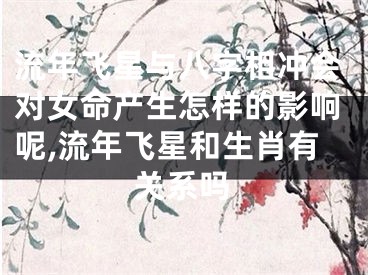 流年飞星与八字相冲会对女命产生怎样的影响呢,流年飞星和生肖有关系吗