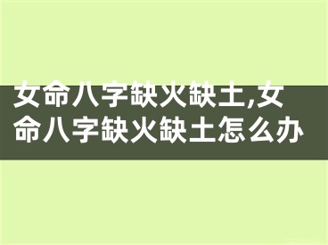 女命八字缺火缺土,女命八字缺火缺土怎么办