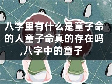 八字里有什么是童子命的人童子命真的存在吗,八字中的童子