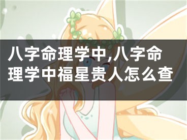 八字命理学中,八字命理学中福星贵人怎么查
