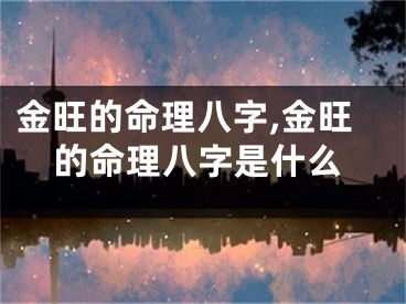 金旺的命理八字,金旺的命理八字是什么