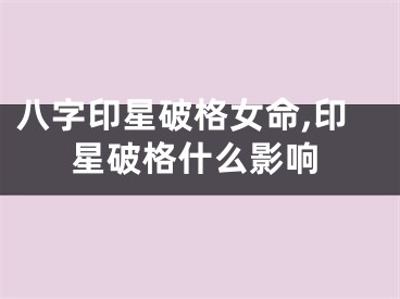 八字印星破格女命,印星破格什么影响