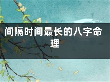 间隔时间最长的八字命理