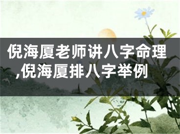 倪海厦老师讲八字命理,倪海厦排八字举例