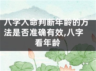 八字入命判断年龄的方法是否准确有效,八字看年龄