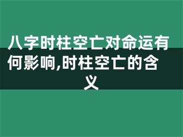 八字时柱空亡对命运有何影响,时柱空亡的含义