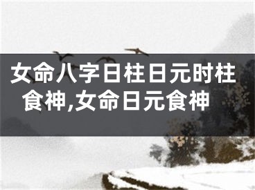 女命八字日柱日元时柱食神,女命日元食神
