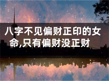 八字不见偏财正印的女命,只有偏财没正财