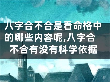 八字合不合是看命格中的哪些内容呢,八字合不合有没有科学依据